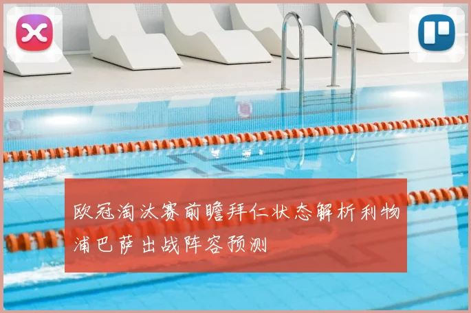 欧冠淘汰赛前瞻拜仁状态解析利物浦巴萨出战阵容预测