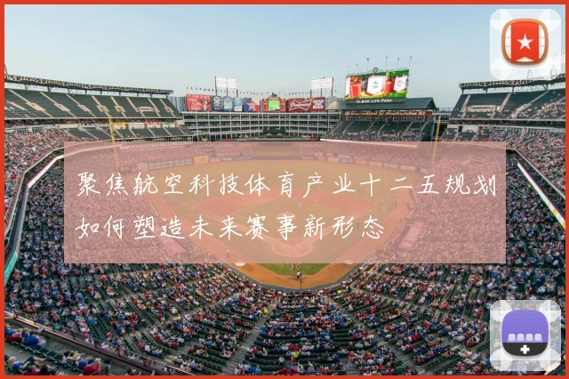 聚焦航空科技体育产业十二五规划如何塑造未来赛事新形态