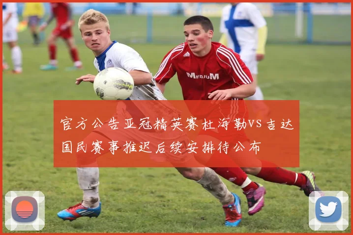 官方公告亚冠精英赛杜海勒vs吉达国民赛事推迟后续安排待公布