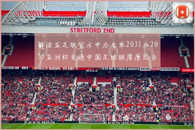 解读亚足联官方申办名单2031和2035亚洲杯竞逐中国足协缺席原因分析