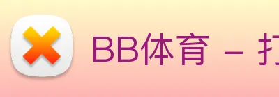 BB体育 - 打造最受球迷欢迎的综合体育新闻资讯平台 Logo